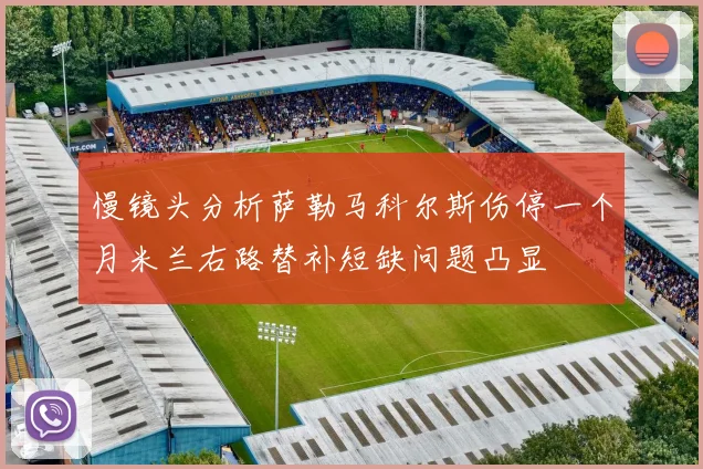 慢镜头分析萨勒马科尔斯伤停一个月米兰右路替补短缺问题凸显