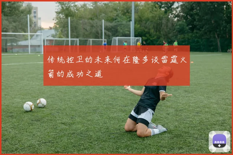 传统控卫的未来何在隆多谈雷霆火箭的成功之道